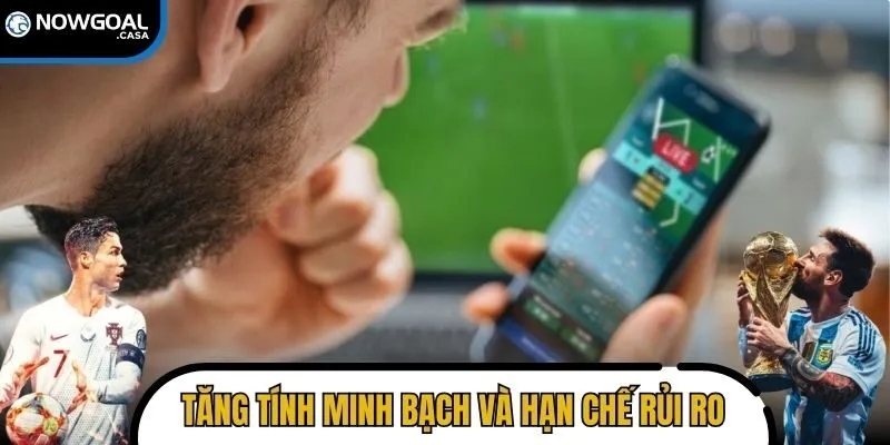 Tăng tính minh bạch và hạn chế rủi ro trong thị trường cược