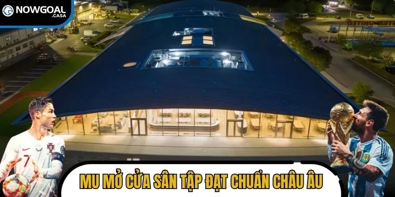 MU mở cửa sân tập mới trị giá 50 triệu bảng anh đạt chuẩn châu Âu