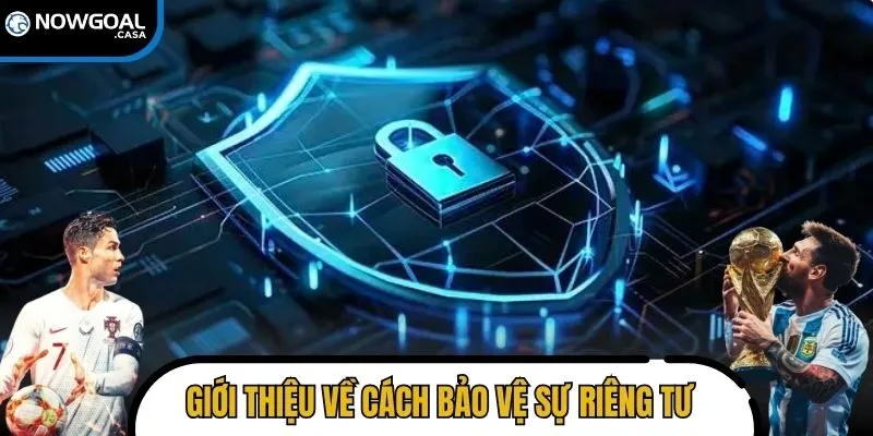 Giới thiệu về cách thức bảo vệ sự riêng tư cho người dùng của nhà cái