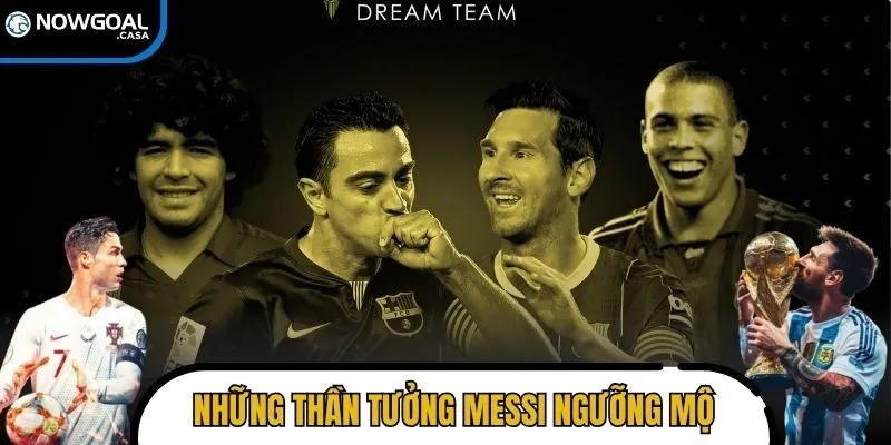 Những thần tưởng của Messi được anh khắc sâu lòng ngưỡng mộ